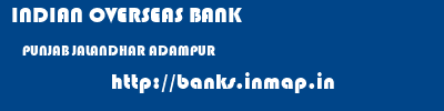 INDIAN OVERSEAS BANK  PUNJAB JALANDHAR ADAMPUR   banks information 